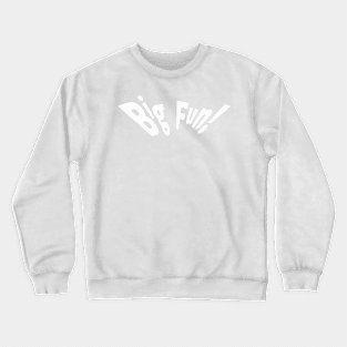 Big Fun Crewneck Sweatshirt